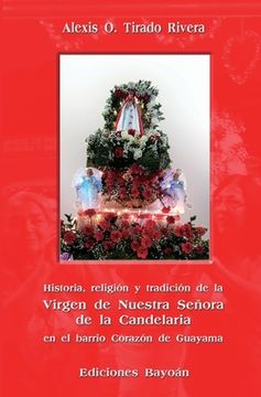 portada Historia, religión y tradición de la Virgen de Nuestra Señora de la Candelaria en el barrio Corazón de Guayama (in Spanish)