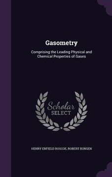 portada Gasometry: Comprising the Leading Physical and Chemical Properties of Gases