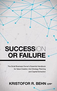 portada Succession or Failure: The Small Business Owner's Essential Handbook for Value Creation, Exit Strategy Planning and Capital Extraction (en Inglés)