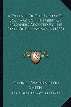portada a defense of the system of solitary confinement of prisoners adopted by the state of pennsylvania (1833) (in English)