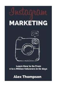 portada Instagram Marketing: Learn How To Go From 0 To 1 Million Followers in 60 Days (en Inglés)