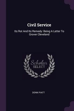 portada Civil Service: Its Rot And Its Remedy: Being A Letter To Grover Cleveland