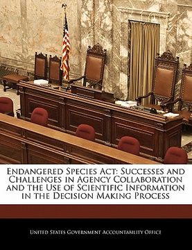 portada endangered species act: successes and challenges in agency collaboration and the use of scientific information in the decision making process (en Inglés)