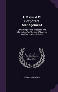 portada A Manual Of Corporate Management: Containing Forms, Directions And Information For The Use Of Lawyers And Corporation Officials (en Inglés)