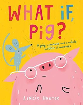 portada What if, Pig? A Wonderful Wobble of a Story, all About Worries - and the Friends who get you Through Them! (in English)