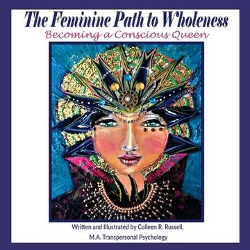 portada The Feminine Path to Wholeness: Becoming a Conscious Queen (en Inglés)
