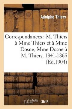 portada Correspondances: M. Thiers À Mme Thiers Et À Mme Dosne, Mme Dosne À M. Thiers, 1841-1865 (en Francés)