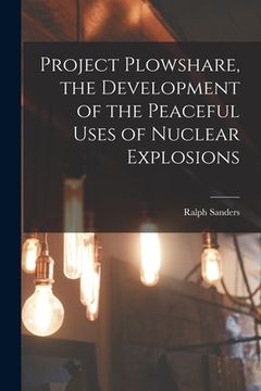 portada Project Plowshare, the Development of the Peaceful Uses of Nuclear Explosions (en Inglés)