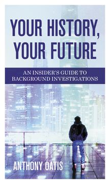 portada Your History, Your Future: An Insider's Guide to Background Investigations (en Inglés)