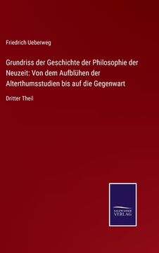 portada Grundriss der Geschichte der Philosophie der Neuzeit: Von dem Aufblühen der Alterthumsstudien bis auf die Gegenwart: Dritter Theil (en Alemán)