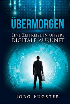 portada Übermorgen: Eine Zeitreise in Unsere Digitale Zukunft (en Alemán)