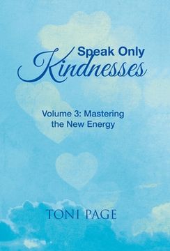 portada Speak Only Kindnesses: Volume 3: Mastering the New Energy (en Inglés)