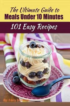 portada 101 Delicious Quick and Easy Recipes: That You can Make with Less than 10 Minutes or Less! (in English)