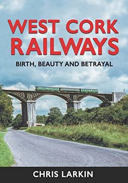 portada West Cork Railways: Birth, Beauty and Betrayal (en Inglés)