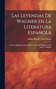 portada Las Leyendas de Wagner en la Literatura Española; Con un Apéndice Sobre el Santo Grial en el "Lanzarote del Lago" Castellano