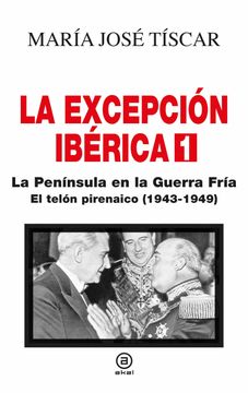 portada La Excepcion Iberica 1: La Peninsula en la Guerra Fria: El Telon Pirenaico (1943-1949)