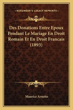 portada Des Donations Entre Epoux Pendant Le Mariage En Droit Romain Et En Droit Francais (1893) (en Francés)