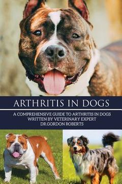 portada Arthritis in Dogs: A Comprehensive Guide to Arthritis in Dogs (en Inglés)