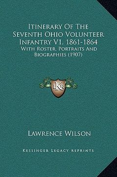 portada itinerary of the seventh ohio volunteer infantry v1, 1861-1864: with roster, portraits and biographies (1907) (en Inglés)