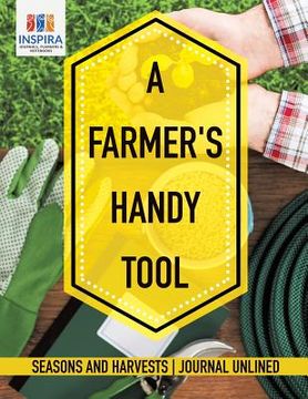 portada A Farmer's Handy Tool Seasons and Harvests Journal Unlined (en Inglés)