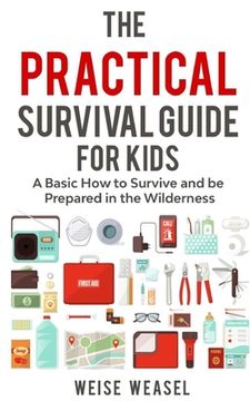 portada The Practical Survival Guide for Kids: A Basic How to Survive and be Prepared in the Wilderness (in English)