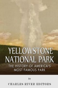 portada Yellowstone National Park: The History of America's Most Famous Park (en Inglés)