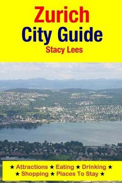portada Zurich City Guide: Attractions, Eating, Drinking, Shopping & Places To Stay (in English)