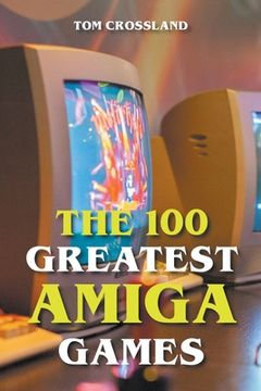 The 100 Greatest Amiga Games (en Inglés)