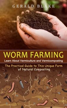 portada Worm Farming: Learn About Vermiculture and Vermicomposting(The Practical Guide to This Unique Form of Natural Composting) (en Inglés)
