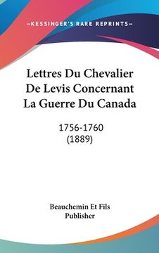 portada Lettres Du Chevalier De Levis Concernant La Guerre Du Canada: 1756-1760 (1889) (en Francés)