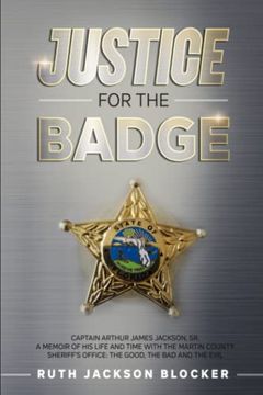 portada Justice For the Badge: Captain Arthur Jackson, Jr. A Memoir of His Life and Time With the Martin County Sheriff's Office: The Good, The Bad,