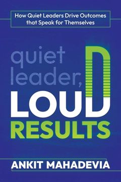 portada Quiet Leader, Loud Results: How Quiet Leaders Drive Outcomes That Speak for Themselves (en Inglés)