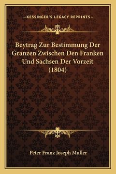portada Beytrag Zur Bestimmung Der Granzen Zwischen Den Franken Und Sachsen Der Vorzeit (1804) (en Alemán)