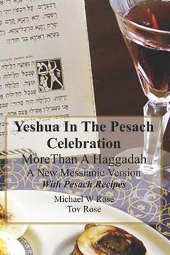 portada Yeshua In the Pesach Celebration More Than A Haggadah: A New Messianic Version With Pesach Recipes (en Inglés)