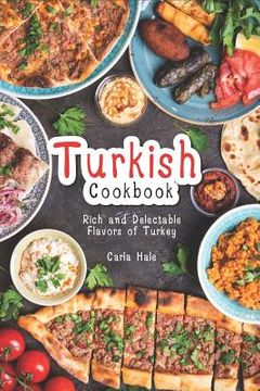 portada Turkish Cookbook: Rich and Delectable Flavors of Turkey (en Inglés)