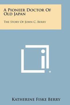 portada A Pioneer Doctor of Old Japan: The Story of John C. Berry (en Inglés)