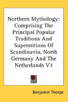 portada northern mythology: comprising the principal popular traditions and superstitions of scandinavia, north germany and the netherlands v3 (in English)