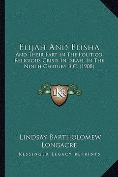 portada elijah and elisha: and their part in the politico-religious crisis in israel in the ninth century b.c. (1908) (en Inglés)