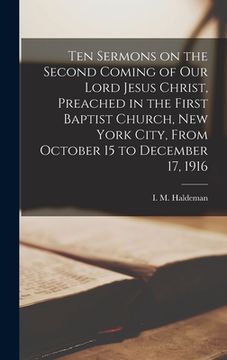 portada Ten Sermons on the Second Coming of Our Lord Jesus Christ, Preached in the First Baptist Church, New York City, From October 15 to December 17, 1916 (in English)