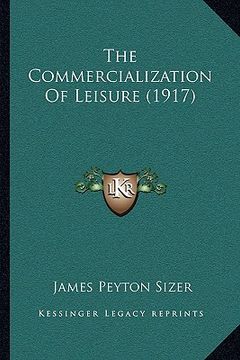 portada the commercialization of leisure (1917) (in English)