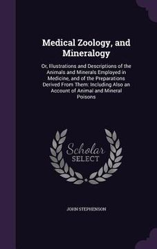 portada Medical Zoology, and Mineralogy: Or, Illustrations and Descriptions of the Animals and Minerals Employed in Medicine, and of the Preparations Derived (en Inglés)