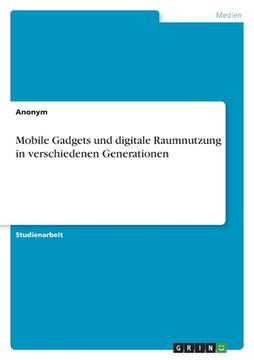 portada Mobile Gadgets und digitale Raumnutzung in verschiedenen Generationen (en Alemán)