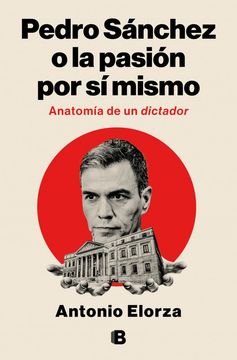 Pedro Sánchez, o la Pasión por sí Mismo: Anatomía de un Dictador (in Spanish)