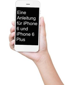 portada Eine Anleitung für iPhone 6 und iPhone 6 Plus: Das inoffizielle Handbuch für das iPhone und iOS 9 (Inklusive iPhone 4s, iPhone 5, 5s, 5c, iPhone 6, 6 (en Alemán)
