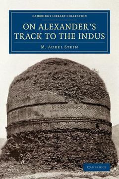 portada On Alexander's Track to the Indus: Personal Narrative of Explorations on the North-West Frontier of India Carried out Under the Orders of H. M. Indian. (Cambridge Library Collection - Archaeology) (en Inglés)