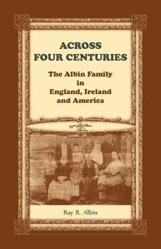 portada Across Four Centuries: The Albin Family in England, Ireland and America (en Inglés)