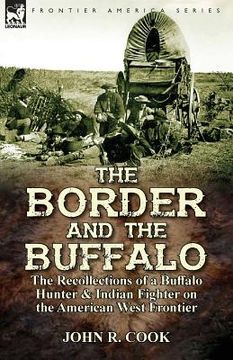 portada The Border and the Buffalo: the Recollections of a Buffalo Hunter & Indian Fighter on the American West Frontier (en Inglés)