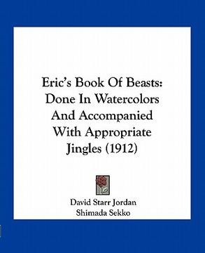 portada eric's book of beasts: done in watercolors and accompanied with appropriate jingles (1912) (en Inglés)