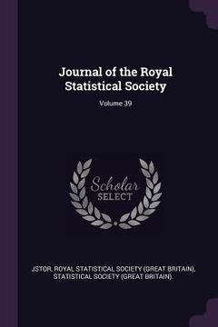 portada Journal of the Royal Statistical Society; Volume 39 (en Inglés)