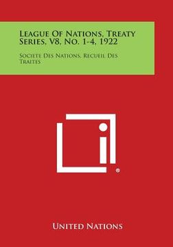 portada League of Nations, Treaty Series, V8, No. 1-4, 1922: Societe Des Nations, Recueil Des Traites (en Inglés)